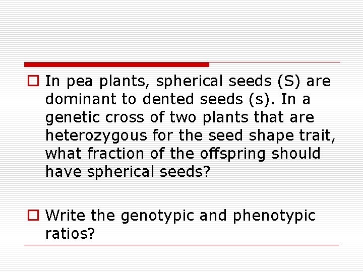 o In pea plants, spherical seeds (S) are dominant to dented seeds (s). In o In pea plants, spherical seeds (S) are dominant to dented seeds (s). In
