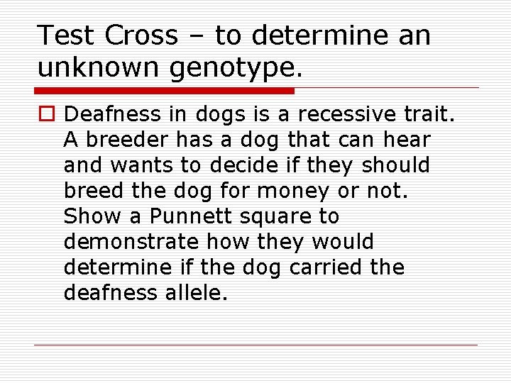Test Cross – to determine an unknown genotype. o Deafness in dogs is a Test Cross – to determine an unknown genotype. o Deafness in dogs is a