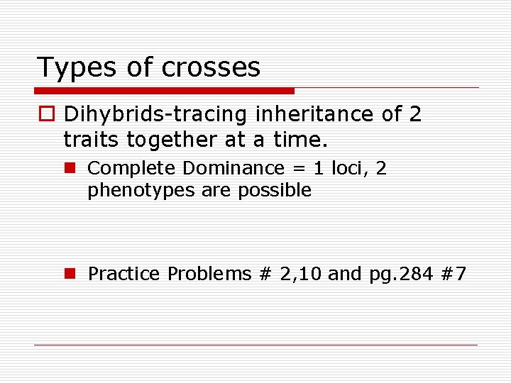 Types of crosses o Dihybrids-tracing inheritance of 2 traits together at a time. n Types of crosses o Dihybrids-tracing inheritance of 2 traits together at a time. n