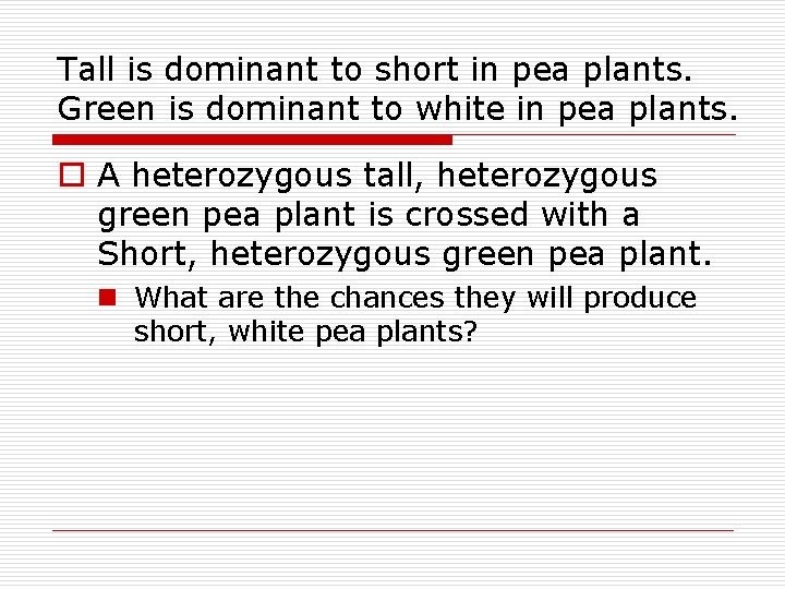 Tall is dominant to short in pea plants. Green is dominant to white in Tall is dominant to short in pea plants. Green is dominant to white in