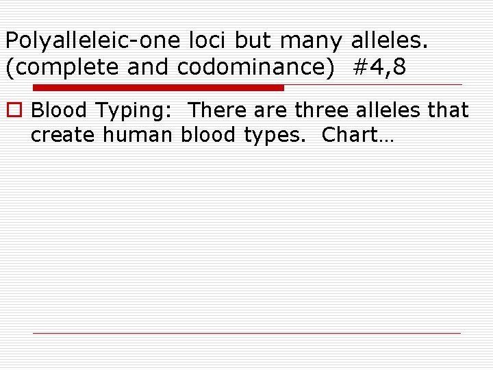 Polyalleleic-one loci but many alleles. (complete and codominance) #4, 8 o Blood Typing: There Polyalleleic-one loci but many alleles. (complete and codominance) #4, 8 o Blood Typing: There
