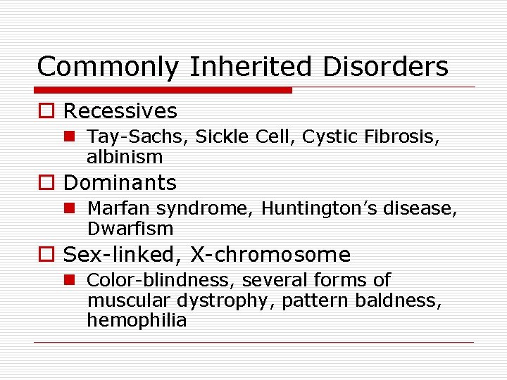 Commonly Inherited Disorders o Recessives n Tay-Sachs, Sickle Cell, Cystic Fibrosis, albinism o Dominants Commonly Inherited Disorders o Recessives n Tay-Sachs, Sickle Cell, Cystic Fibrosis, albinism o Dominants