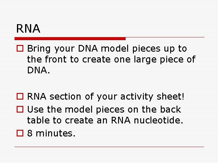 RNA o Bring your DNA model pieces up to the front to create one RNA o Bring your DNA model pieces up to the front to create one