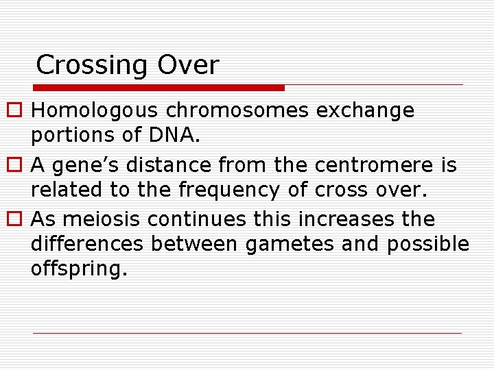 Crossing Over o Homologous chromosomes exchange portions of DNA. o A gene’s distance from Crossing Over o Homologous chromosomes exchange portions of DNA. o A gene’s distance from