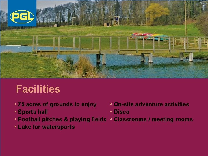 Facilities • 75 acres of grounds to enjoy • On-site adventure activities • Disco