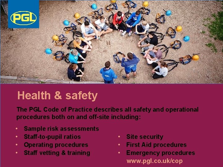 Health & safety The PGL Code of Practice describes all safety and operational procedures