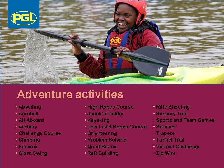 Adventure activities • Abseiling • Aeroball • All Aboard • Archery • Challenge Course