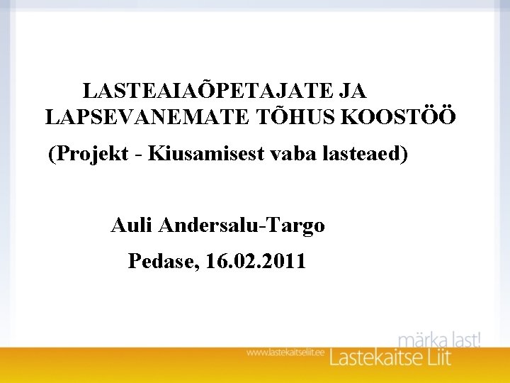 LASTEAIAÕPETAJATE JA LAPSEVANEMATE TÕHUS KOOSTÖÖ (Projekt - Kiusamisest vaba lasteaed) Auli Andersalu-Targo Pedase, 16.