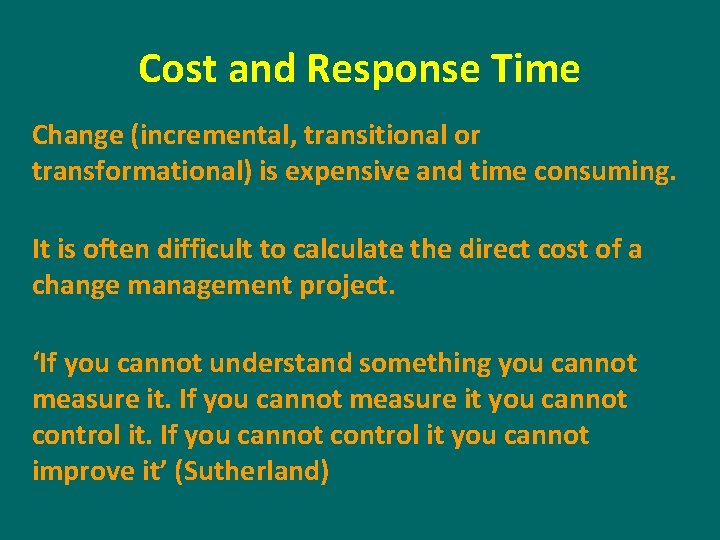 Cost and Response Time Change (incremental, transitional or transformational) is expensive and time consuming.