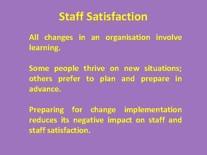 Staff Satisfaction All changes in an organisation involve learning. Some people thrive on new