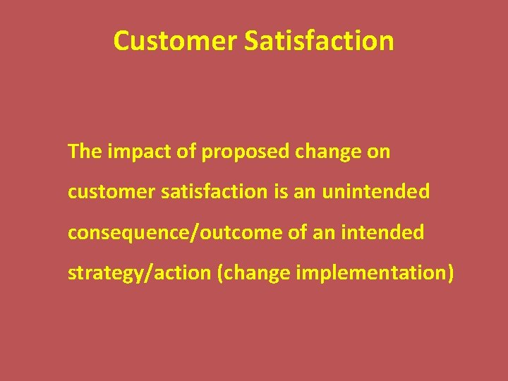 Customer Satisfaction The impact of proposed change on customer satisfaction is an unintended consequence/outcome