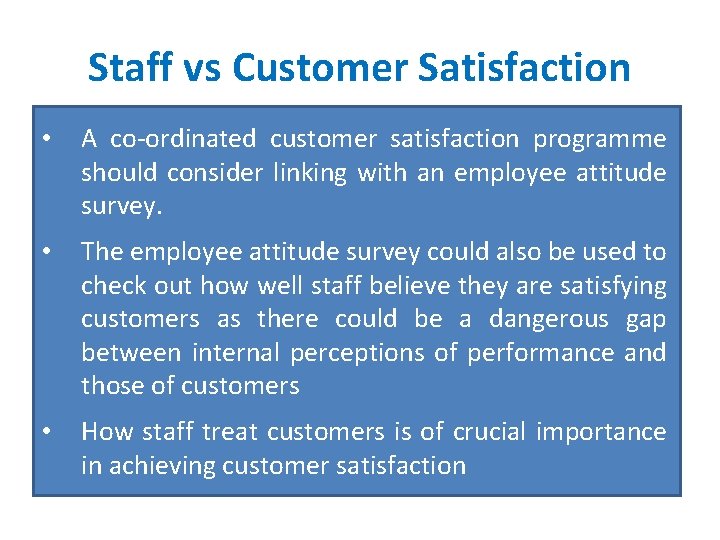 Staff vs Customer Satisfaction • A co-ordinated customer satisfaction programme should consider linking with