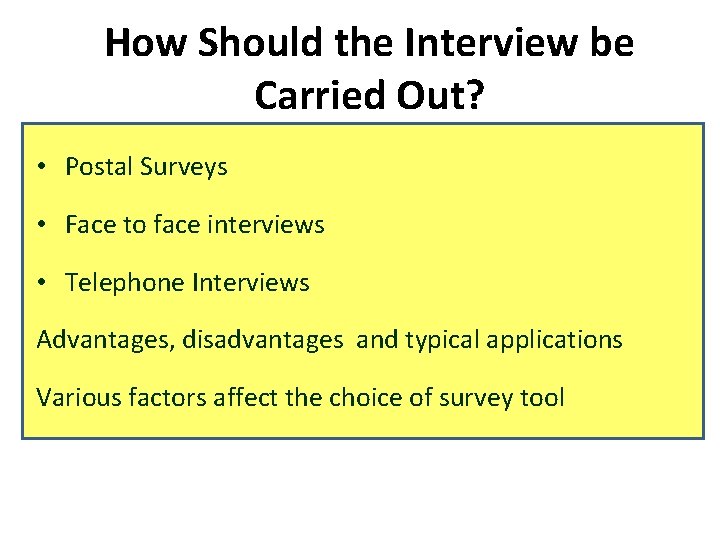 How Should the Interview be Carried Out? • Postal Surveys • Face to face
