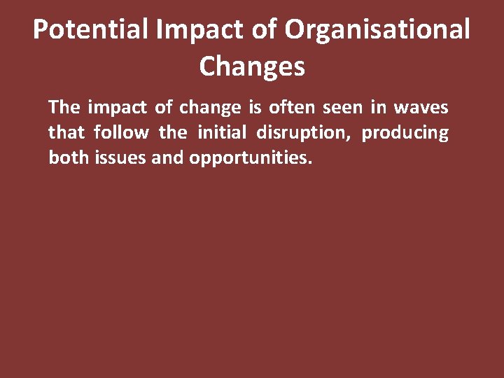Potential Impact of Organisational Changes The impact of change is often seen in waves