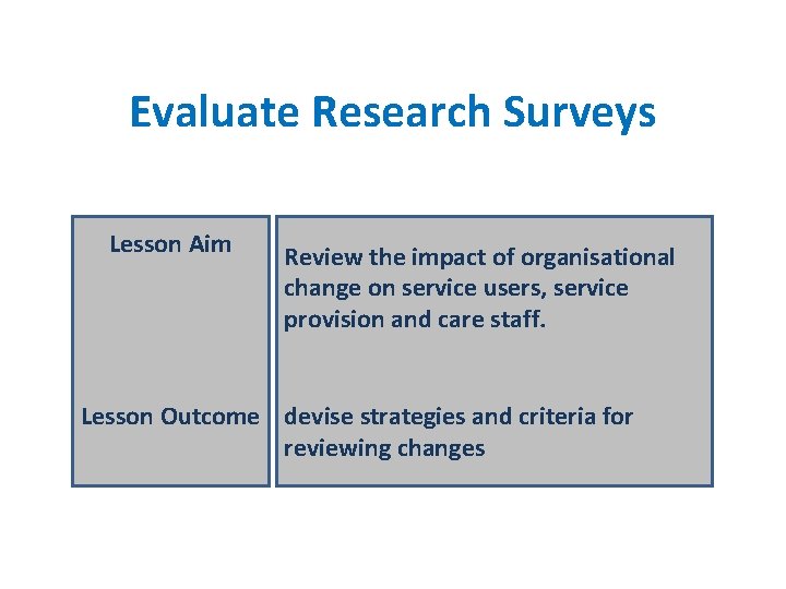 Evaluate Research Surveys Lesson Aim Review the impact of organisational change on service users,