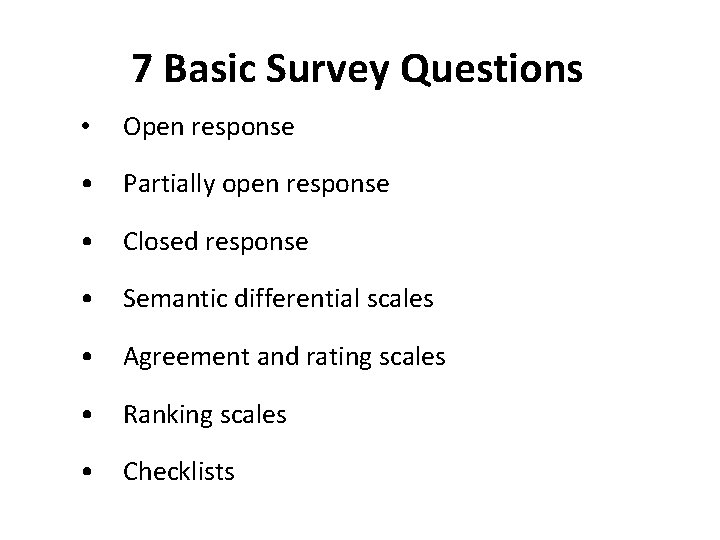 7 Basic Survey Questions • Open response • Partially open response • Closed response