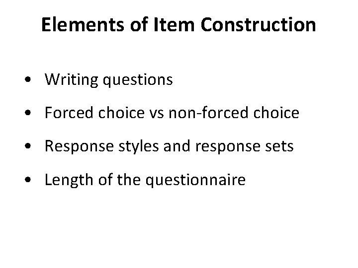 Elements of Item Construction • Writing questions • Forced choice vs non-forced choice •