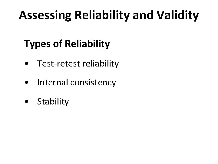 Assessing Reliability and Validity Types of Reliability • Test-retest reliability • Internal consistency •