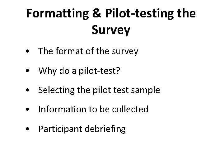 Formatting & Pilot-testing the Survey • The format of the survey • Why do