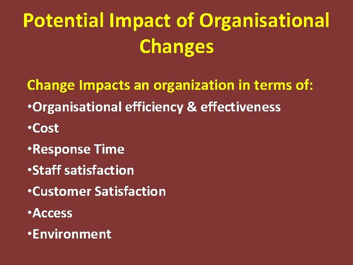 Potential Impact of Organisational Changes Change Impacts an organization in terms of: • Organisational