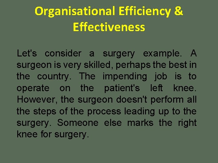 Organisational Efficiency & Effectiveness Let's consider a surgery example. A surgeon is very skilled,