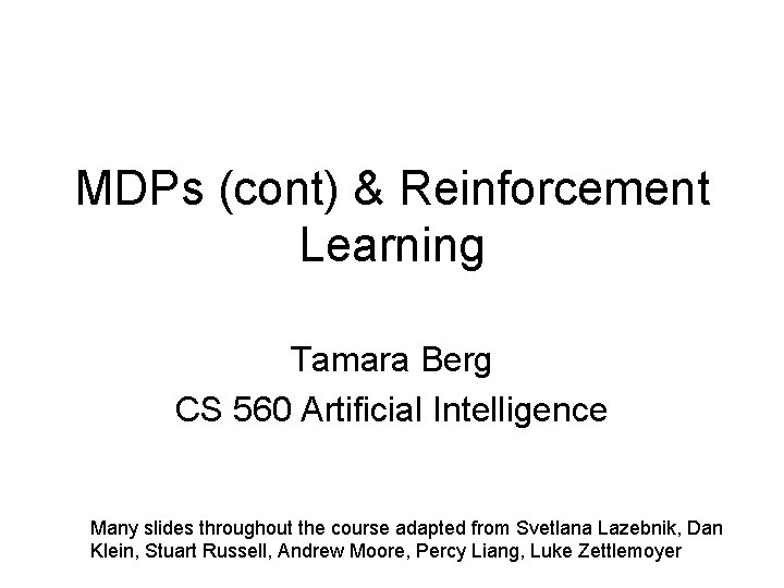 MDPs (cont) & Reinforcement Learning Tamara Berg CS 560 Artificial Intelligence Many slides throughout