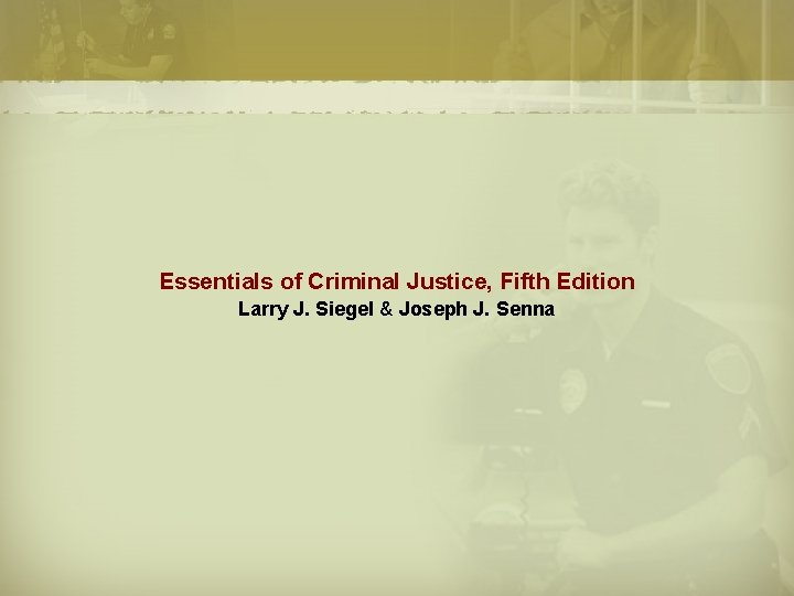 Essentials of Criminal Justice, Fifth Edition Larry J. Siegel & Joseph J. Senna 