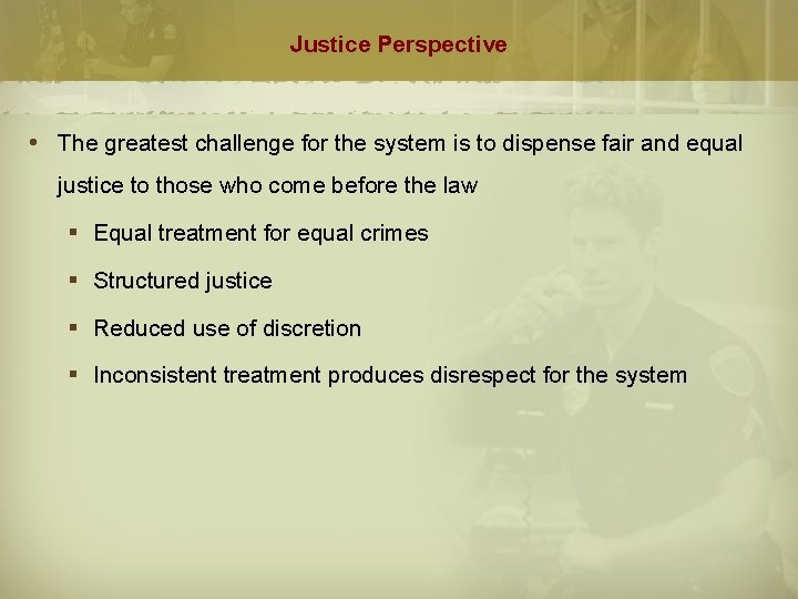 Justice Perspective The greatest challenge for the system is to dispense fair and equal