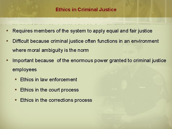 Ethics in Criminal Justice Requires members of the system to apply equal and fair