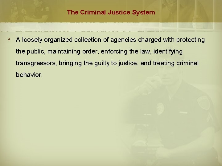 The Criminal Justice System A loosely organized collection of agencies charged with protecting the