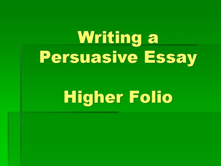 Writing a Persuasive Essay Higher Folio 