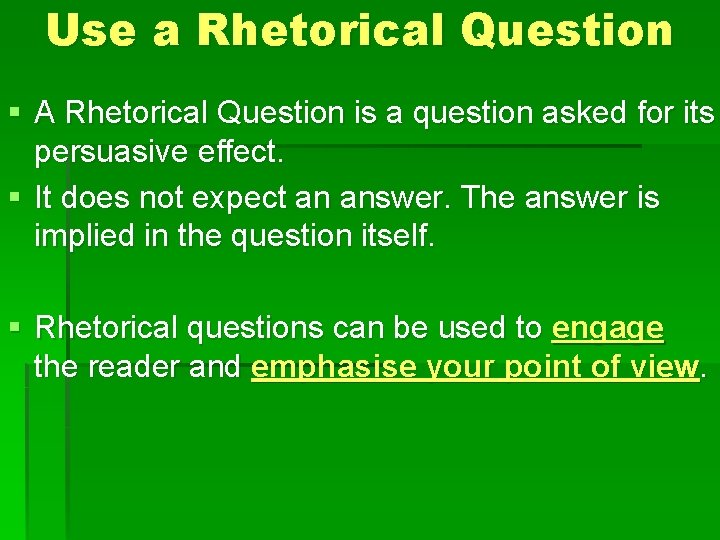 Use a Rhetorical Question § A Rhetorical Question is a question asked for its