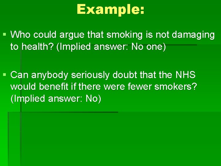 Example: § Who could argue that smoking is not damaging to health? (Implied answer: