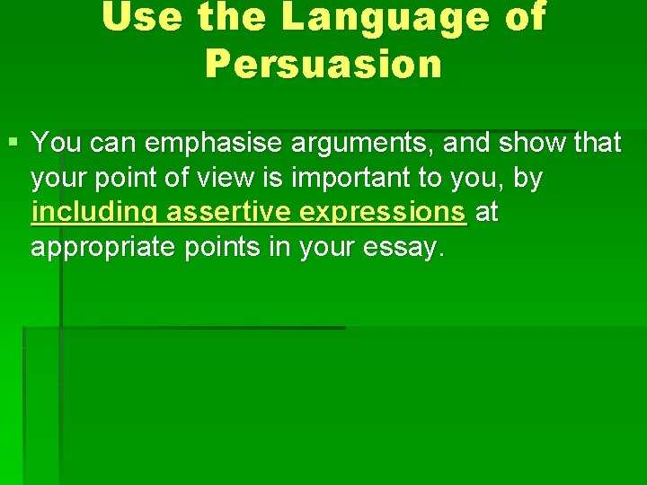 Use the Language of Persuasion § You can emphasise arguments, and show that your