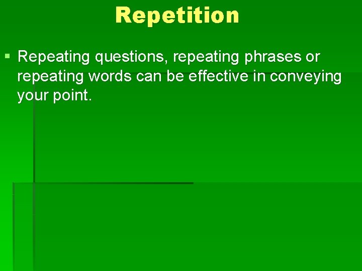 Repetition § Repeating questions, repeating phrases or repeating words can be effective in conveying