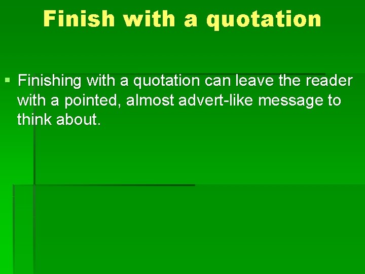 Finish with a quotation § Finishing with a quotation can leave the reader with