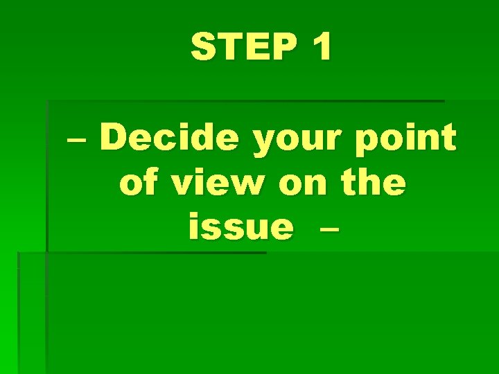 STEP 1 – Decide your point of view on the issue – 