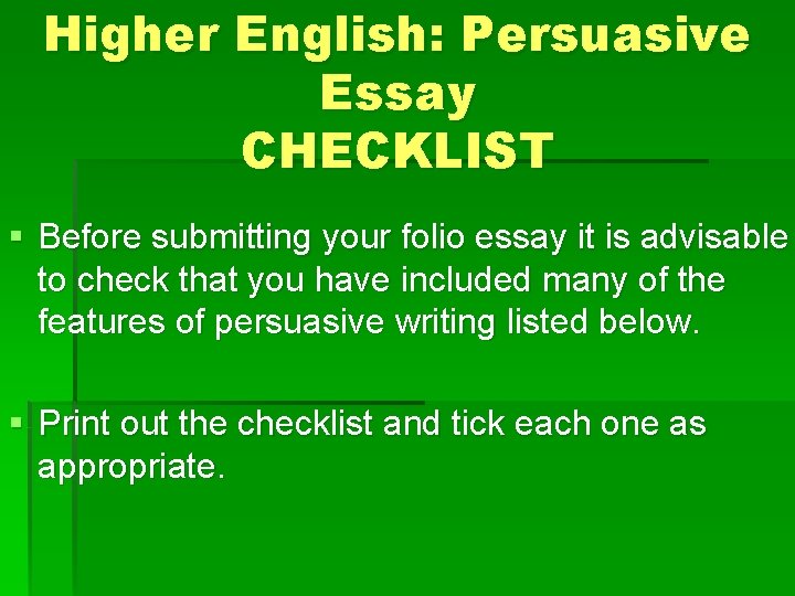 Higher English: Persuasive Essay CHECKLIST § Before submitting your folio essay it is advisable