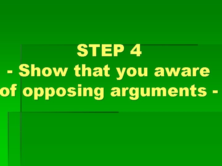 STEP 4 - Show that you aware of opposing arguments - 