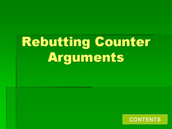 Rebutting Counter Arguments CONTENTS 