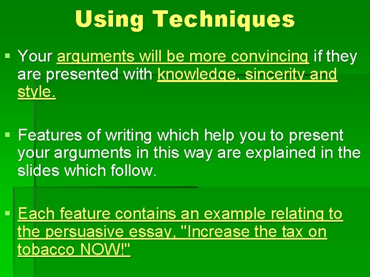 Using Techniques § Your arguments will be more convincing if they are presented with