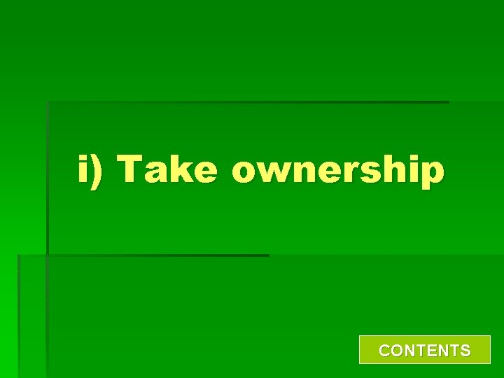 i) Take ownership CONTENTS 