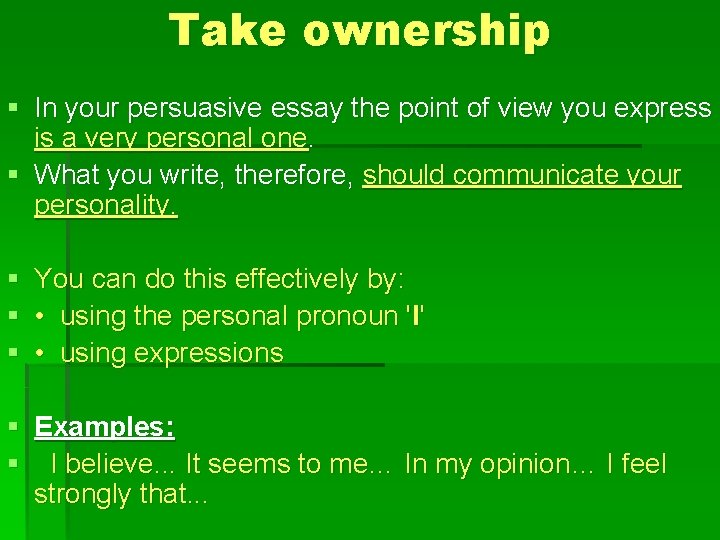 Take ownership § In your persuasive essay the point of view you express is