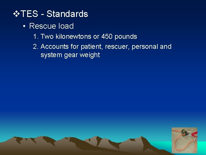 v. TES - Standards • Rescue load 1. Two kilonewtons or 450 pounds 2.