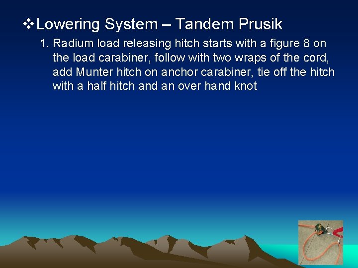 v. Lowering System – Tandem Prusik 1. Radium load releasing hitch starts with a