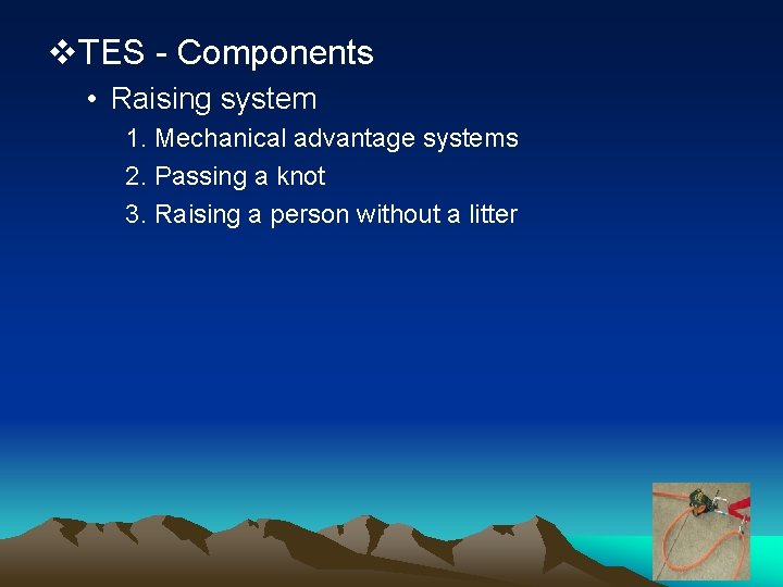 v. TES - Components • Raising system 1. Mechanical advantage systems 2. Passing a