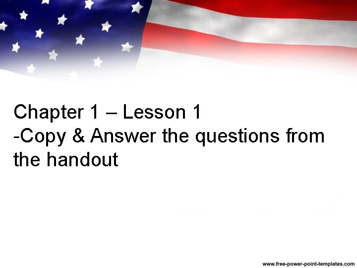 Chapter 1 – Lesson 1 -Copy & Answer the questions from the handout 