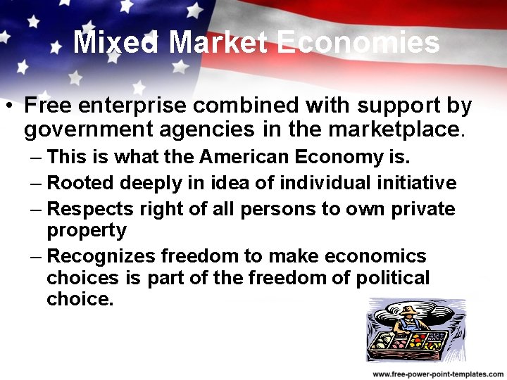 Mixed Market Economies • Free enterprise combined with support by government agencies in the