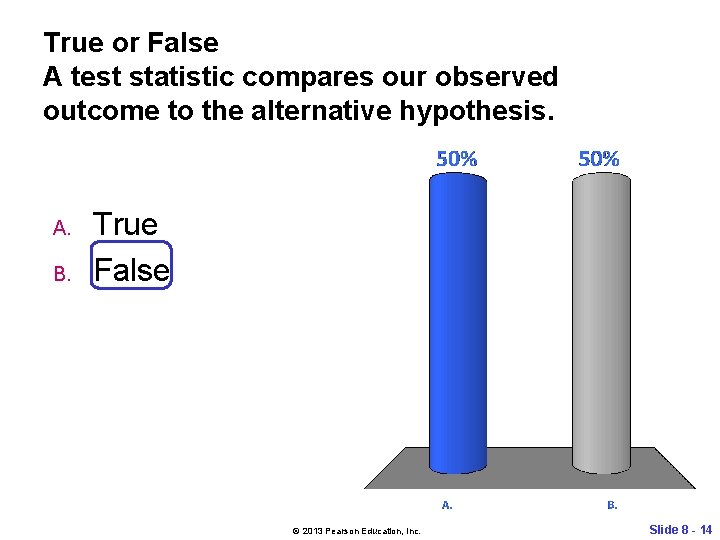 True or False A test statistic compares our observed outcome to the alternative hypothesis.