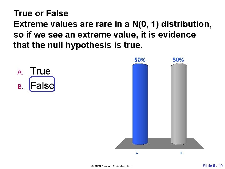 True or False Extreme values are rare in a N(0, 1) distribution, so if